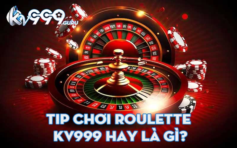 Tip chơi Roulette KV999 hay là gì?