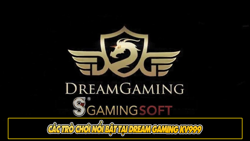 Các trò chơi nổi bật tại Dream Gaming KV999