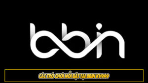 Các trò chơi nổi bật tại BBIN KV999