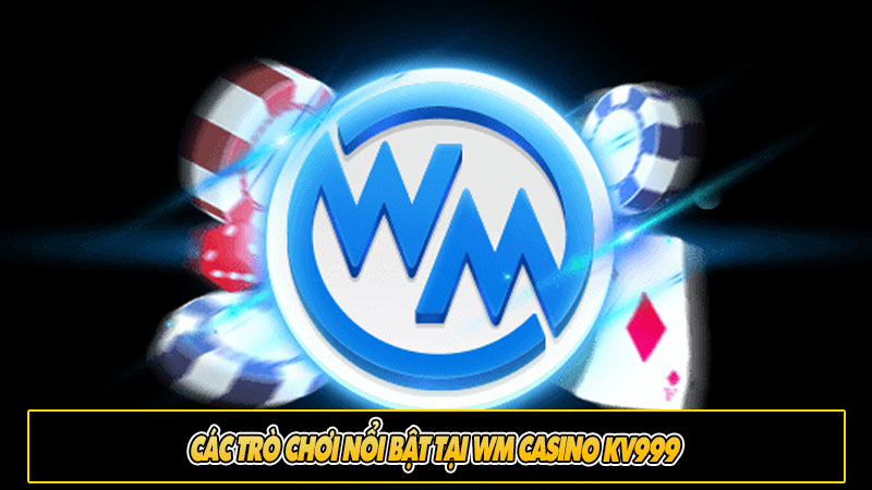 Các trò chơi nổi bật tại WM Casino KV999